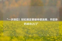 “一步到位！轻松搞定基础申请流程，开启你的成功之门”