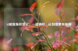 AI赋能版权登记：一键确权，让创意更有保障