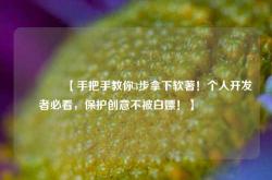 🔥【手把手教你3步拿下软著！个人开发者必看，保护创意不被白嫖！】🔥