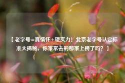 【老字号=真情怀+硬实力！北京老字号认定标准大揭秘，你家常去的那家上榜了吗？】