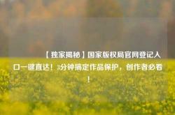 🔥【独家揭秘】国家版权局官网登记入口一键直达！3分钟搞定作品保护，创作者必看！
