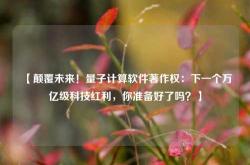 【颠覆未来！量子计算软件著作权：下一个万亿级科技红利，你准备好了吗？】