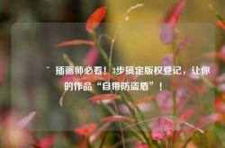 🎨 插画师必看！3步搞定版权登记，让你的作品“自带防盗盾”！