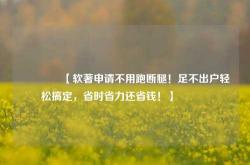 🔥【软著申请不用跑断腿！足不出户轻松搞定，省时省力还省钱！】🔥