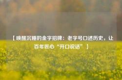【唤醒沉睡的金字招牌：老字号口述历史，让百年匠心“开口说话”】