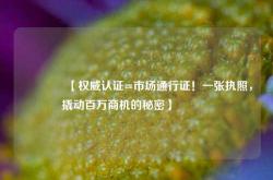 🔥【权威认证=市场通行证！一张执照，撬动百万商机的秘密】🔥