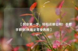 🔥【创业第一步，轻松注册公司！手把手教你3天搞定营业执照】🔥