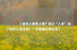 🔥【股东人数有上限？别让“人多”毁了你的公司注册！一文搞懂合规红线】🔥