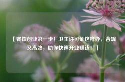 【餐饮创业第一步！卫生许可证这样办，合规又高效，助你快速开业赚钱！】