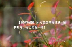 🔥【限时疯抢！268元全包商标注册+证书邮寄，错过再等一年！】🔥