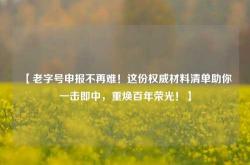 【老字号申报不再难！这份权威材料清单助你一击即中，重焕百年荣光！】