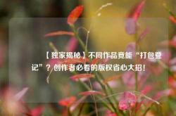 🔥【独家揭秘】不同作品竟能“打包登记”？创作者必看的版权省心大招！