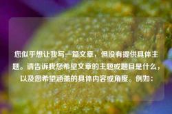 您似乎想让我写一篇文章，但没有提供具体主题。请告诉我您希望文章的主题或题目是什么，以及您希望涵盖的具体内容或角度。例如：