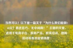当然可以！以下是一篇关于“为什么我们能做268元？直连官方，无中间商！”主题的文章，适用于电商平台、旅游产品、教育培训、团购活动等各类促销场景：