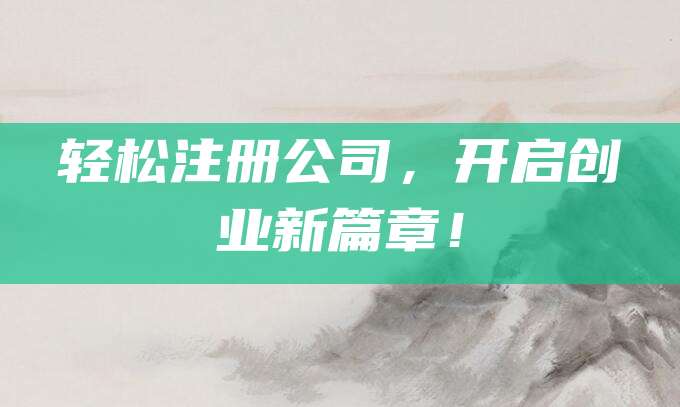 轻松注册公司，开启创业新篇章！