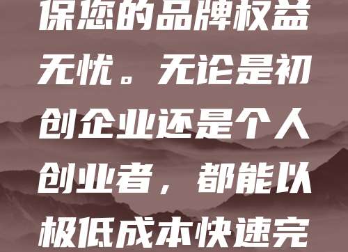【限时特惠】商标申请仅需268元！原价800元，现在下单立享超值优惠！专业团队全程代办，高效安全，确保您的品牌权益无忧。无论是初创企业还是个人创业者，都能以极低成本快速完成商标注册，抢占市场先机。活动名额有限，错过再等一年！立即咨询，锁定低价，为您的品牌保驾护航！
