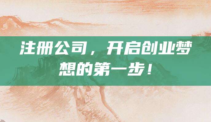 注册公司，开启创业梦想的第一步！