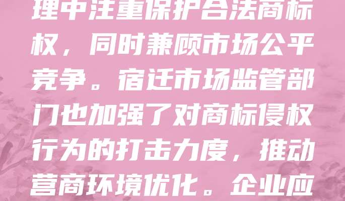宿迁近年来商标纠纷案件逐渐增多，反映出企业知识产权保护意识增强。部分企业因未经授权使用他人注册商标，面临法律诉讼。法院在审理中注重保护合法商标权，同时兼顾市场公平竞争。宿迁市场监管部门也加强了对商标侵权行为的打击力度，推动营商环境优化。企业应重视商标注册与管理，避免因疏忽引发法律风险。通过法律途径解决商标争议，有助于维护市场秩序和企业合法权益。