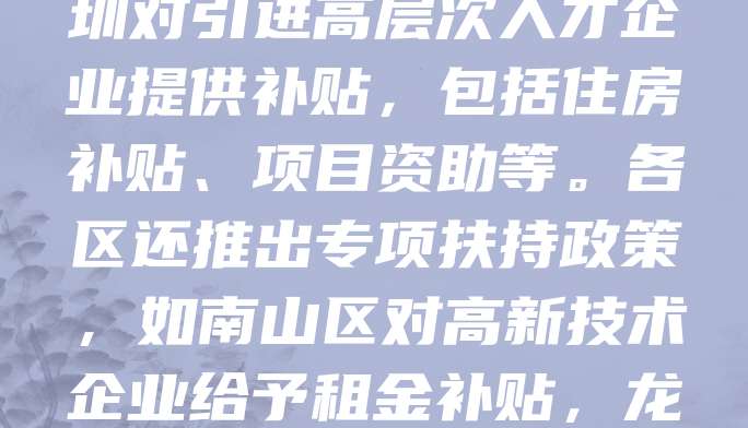 深圳公司注册享有多种补贴政策，助力企业发展。例如，初创企业可申请一次性创业资助，最高可达10万元；符合条件的科技型中小企业可享受研发费用加计扣除、税收优惠等。此外，深圳对引进高层次人才企业提供补贴，包括住房补贴、项目资助等。各区还推出专项扶持政策，如南山区对高新技术企业给予租金补贴，龙岗区提供创业场地支持。企业注册后及时申请相关补贴，有助于降低运营成本，提升竞争力。建议企业关注深圳市及各区商务局官网，获取最新政策信息并积极申报。