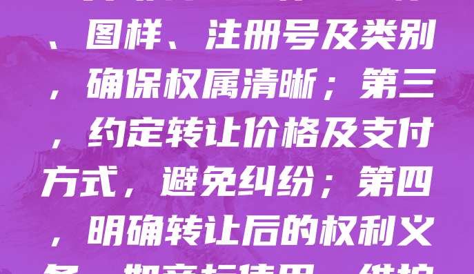 商标转让合同是企业进行商标权转移的重要法律文件，签订时需注意以下事项：首先，明确转让方与受让方的身份信息及资质；其次，详细列明转让商标的名称、图样、注册号及类别，确保权属清晰；第三，约定转让价格及支付方式，避免纠纷；第四，明确转让后的权利义务，如商标使用、维护责任等；最后，依法办理商标局变更手续，确保转让合法有效。双方应签署书面协议，并保留相关证据，以保障自身合法权益。