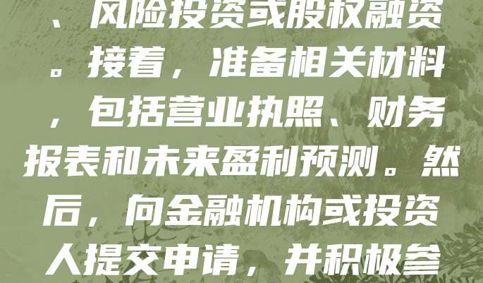 公司注册完成后，可从以下步骤申请融资：首先明确融资需求与用途，制定详细的商业计划书。其次，选择合适的融资方式，如银行贷款、风险投资或股权融资。接着，准备相关材料，包括营业执照、财务报表和未来盈利预测。然后，向金融机构或投资人提交申请，并积极参与路演或面谈。最后，签订融资协议并完成资金到账。建议提前了解政策支持，如政府补贴或创业基金，以提高融资成功率。