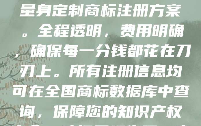 268元商标注册,全国可查,正规代理!专业团队为您提供高效、可靠的商标申请服务。无论您是初创企业还是个体工商户,我们都能为您量身定制商标注册方案。全程透明,费用明确,确保每一分钱都花在刀刃上。所有注册信息均可在全国商标数据库中查询,保障您的知识产权安全。选择正规代理,省心又省力,助您快速拥有专属品牌标识,提升市场竞争力。立即咨询,开启您的品牌保护之旅!