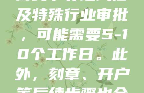 注册公司的时间因地区和公司类型而异。一般情况下，如果材料齐全，线上注册可在1-3个工作日内完成。但若需线下办理或涉及特殊行业审批，可能需要5-10个工作日。此外，刻章、开户等后续步骤也会影响整体时间。建议提前准备相关资料，选择正规代理机构以提高效率。总体而言，整个流程通常在1周内可完成。