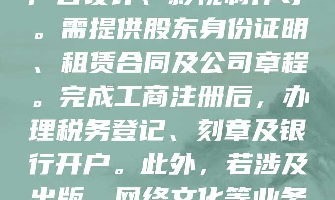 注册文化传媒公司需先确定公司类型，如有限责任公司。随后准备名称核准，提交工商注册申请，填写经营范围，如广告设计、影视制作等。需提供股东身份证明、租赁合同及公司章程。完成工商注册后，办理税务登记、刻章及银行开户。此外，若涉及出版、网络文化等业务，还需申请相关许可证。整个流程通常需5-10个工作日，建议提前咨询专业机构以确保合规高效。