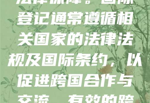 国际与跨境登记是指在不同国家或地区之间进行的各类法律、商业或个人信息的正式记录。随着全球化的发展，跨境登记在贸易、投资、移民等领域日益重要。它涉及护照、签证、企业注册、财产登记等多个方面，确保各方权益得到法律保障。国际登记通常遵循相关国家的法律法规及国际条约，以促进跨国合作与交流。有效的跨境登记有助于减少法律纠纷，提高交易效率，增强国际信任。各国政府和国际组织不断推动标准化与信息化建设，以简化流程、提升透明度。对于个人和企业而言，了解并遵守跨境登记规定，是开展国际活动的基础。