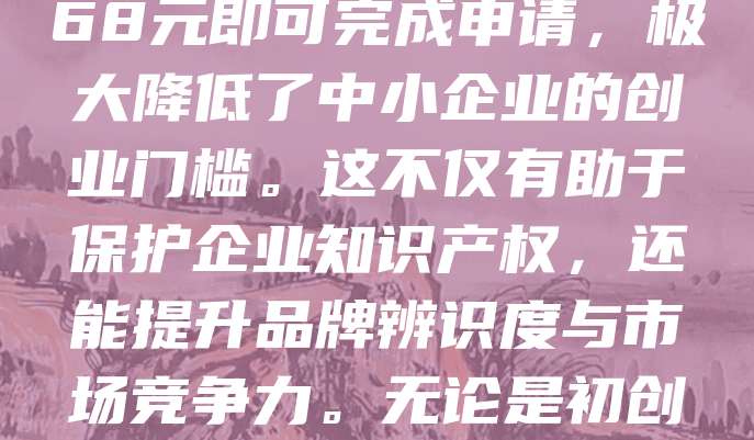 商标申请仅需268元,中小企业也能轻松拥有!随着市场竞争日益激烈,品牌建设成为企业发展的关键。而商标作为品牌的核心,其重要性不言而喻。如今,商标注册费用大幅降低,只需268元即可完成申请,极大降低了中小企业的创业门槛。这不仅有助于保护企业知识产权,还能提升品牌辨识度与市场竞争力。无论是初创公司还是个体工商户,都能以低成本快速获得专属商标,为未来发展打下坚实基础。选择正规渠道办理,确保流程合法高效,让每一个努力创业的中小企业都能安心“筑梦”!