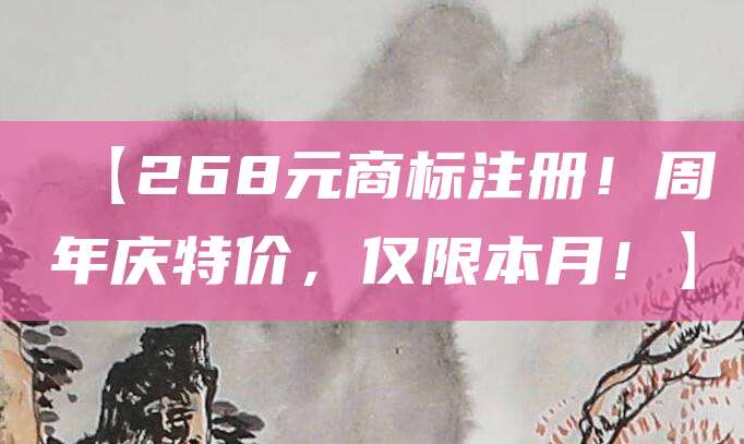 【268元商标注册！周年庆特价，仅限本月！】