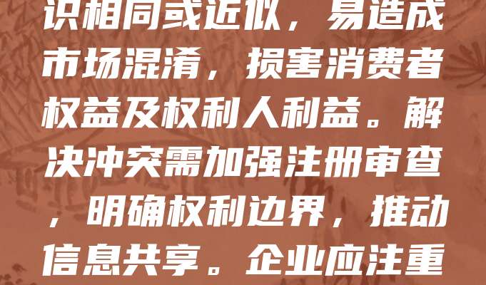 商标与企业名称冲突是指同一标识同时作为商标和企业名称使用，导致权利归属不清、混淆消费者的现象。此类冲突常因注册管理不严或法律意识淡薄引发。商标权与企业名称权分属不同法律体系，但若标识相同或近似，易造成市场混淆，损害消费者权益及权利人利益。解决冲突需加强注册审查，明确权利边界，推动信息共享。企业应注重品牌差异化，避免盲目使用他人商标作为名称。司法实践中，法院通常依据使用意图、混淆可能性等因素综合判定。规范商标与企业名称的使用，有助于维护市场秩序，促进公平竞争。