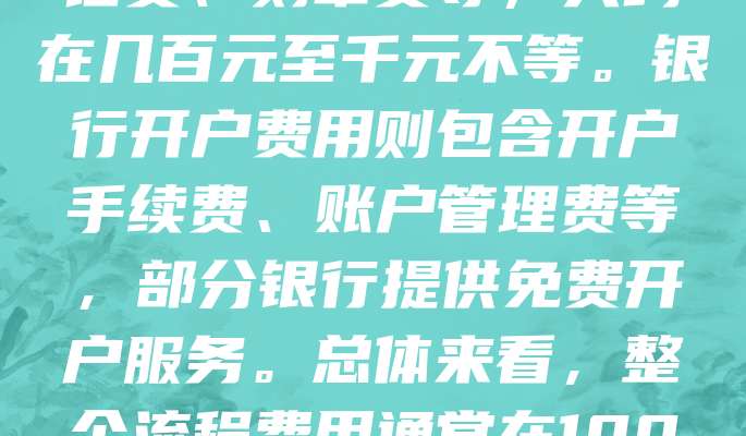 公司注册及银行开户是企业设立的重要环节，相关费用因地区和银行政策而异。一般而言，公司注册费用包括工商登记费、刻章费等，大约在几百元至千元不等。银行开户费用则包含开户手续费、账户管理费等，部分银行提供免费开户服务。总体来看，整个流程费用通常在1000-3000元之间。建议提前咨询当地工商局和银行，了解最新收费标准，合理规划预算，确保顺利开展业务。