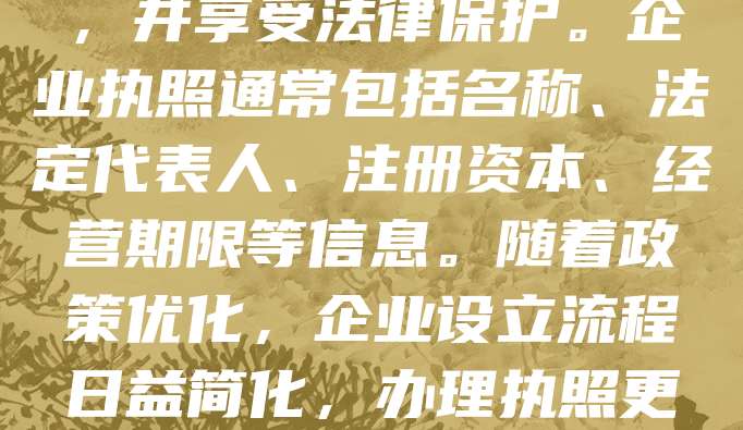 企业执照是企业合法经营的法定凭证，由工商行政管理部门颁发。它证明了企业的法人资格和经营范围，是企业开展业务的基础。持有有效执照的企业才能依法注册、纳税、签订合同，并享受法律保护。企业执照通常包括名称、法定代表人、注册资本、经营期限等信息。随着政策优化，企业设立流程日益简化，办理执照更加便捷。企业应按时年检，确保执照有效，避免因证件过期或信息不符而影响正常运营。执照管理是企业合规经营的重要环节，有助于维护市场秩序和企业自身权益。