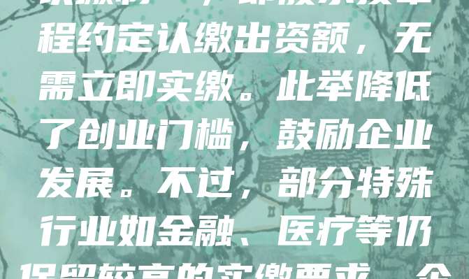 根据中国现行法规，公司注册资金的最低要求因公司类型而异。有限责任公司最低注册资本为3万元人民币，股份有限公司则为500万元人民币。但自2014年起，多数行业已实行“认缴制”，即股东按章程约定认缴出资额，无需立即实缴。此举降低了创业门槛，鼓励企业发展。不过，部分特殊行业如金融、医疗等仍保留较高的实缴要求。企业应根据自身行业特点选择合适的公司类型，并合理设定注册资本，以体现公司实力和经营能力。同时，注册资本并非衡量企业实力的唯一标准，诚信经营与合规管理更为重要。