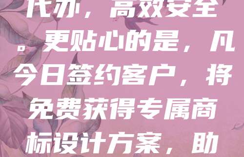 268元商标注册，今日签约即送商标设计！为助力中小企业品牌建设，现推出限时优惠活动，仅需268元即可完成商标注册服务，专业团队全程代办，高效安全。更贴心的是，凡今日签约客户，将免费获得专属商标设计方案，助您打造独特品牌形象。商标是企业核心资产，早注册早保护。机会难得，立即咨询，抢占品牌先机，开启您的知识产权保护之旅！