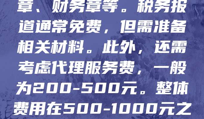 公司注册费用主要包括工商登记费、刻章费、税务报道费等。工商登记一般免费，但部分地区可能收取50-200元不等的工本费。刻章费约100-300元，包括公章、财务章等。税务报道通常免费，但需准备相关材料。此外，还需考虑代理服务费，一般为200-500元。整体费用在500-1000元之间，具体视地区和公司类型而定。建议提前咨询当地工商局或专业代理机构，确保信息准确，避免额外支出。合理规划注册成本，有助于企业顺利起步。