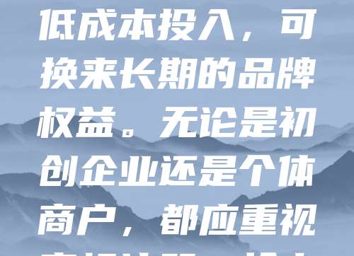 商标申请仅需268元，早注册早保护！在竞争激烈的市场中，商标是企业品牌的核心资产。尽早注册商标，不仅能有效防止他人抢注，还能为品牌发展提供法律保障。268元的低成本投入，可换来长期的品牌权益。无论是初创企业还是个体商户，都应重视商标注册，抢占市场先机。通过正规渠道提交申请，确保流程合规、安全可靠。别让他人抢先一步，保护自己的品牌，从现在开始！早注册，早受益，助力企业稳健发展。