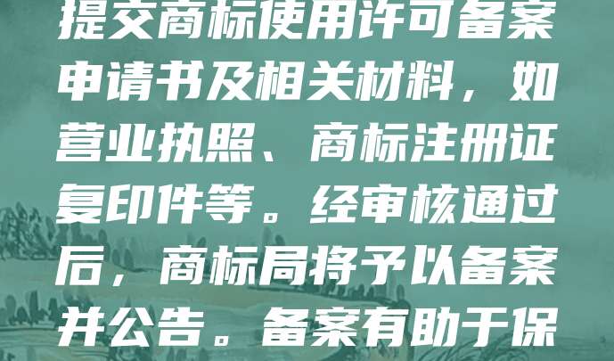 商标许可备案需向国家知识产权局提交申请。首先，许可人与被许可人签订书面许可合同，明确许可范围、期限等。随后，双方共同向商标局提交商标使用许可备案申请书及相关材料，如营业执照、商标注册证复印件等。经审核通过后，商标局将予以备案并公告。备案有助于保护双方权益，确保许可行为合法有效。未备案的许可可能影响后续维权。建议及时办理，以保障商标使用权的法律效力。