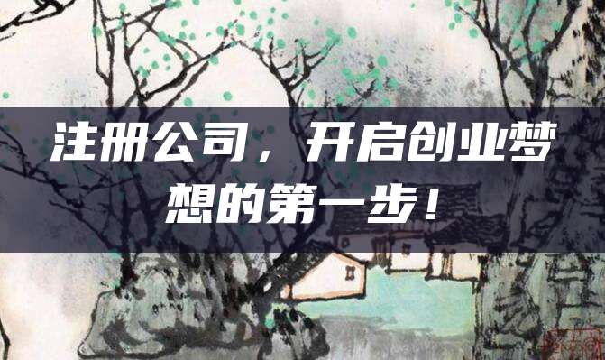注册公司，开启创业梦想的第一步！