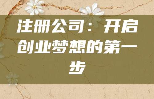 注册公司：开启创业梦想的第一步