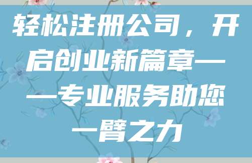 轻松注册公司，开启创业新篇章——专业服务助您一臂之力
