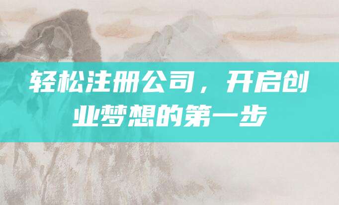 轻松注册公司，开启创业梦想的第一步