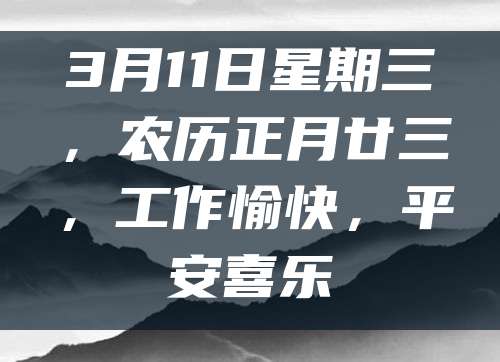3月11日星期三,农历正月廿三,工作愉快,平安喜乐
