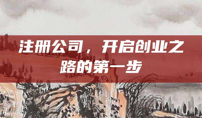 注册公司，开启创业之路的第一步