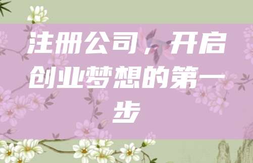 注册公司，开启创业梦想的第一步