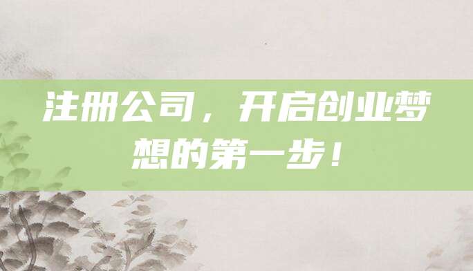 注册公司，开启创业梦想的第一步！