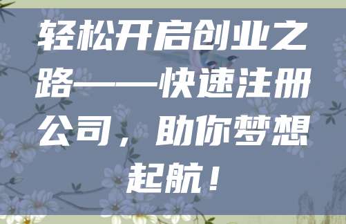 轻松开启创业之路——快速注册公司，助你梦想起航！