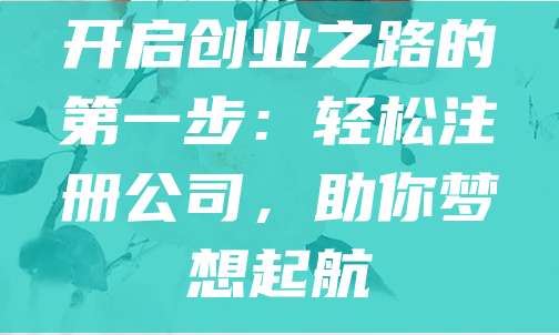 开启创业之路的第一步：轻松注册公司，助你梦想起航