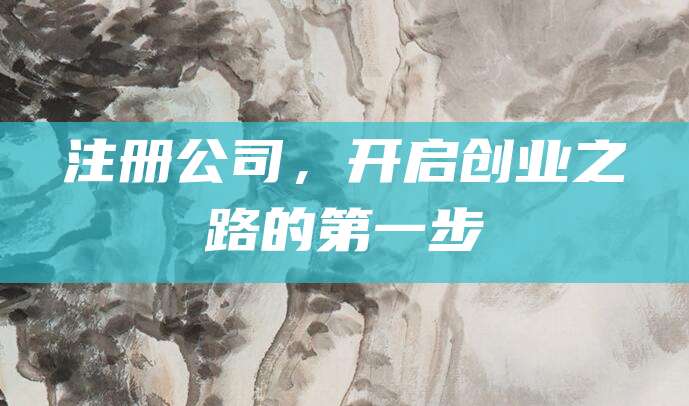 注册公司，开启创业之路的第一步